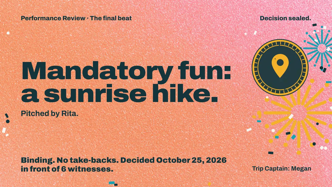 The finale’s second beat on the TV: Mandatory fun: a sunrise hike. Pitched by Rita. Binding. No take-backs. Decided October 25, 2026 in front of 6 witnesses. Trip Captain: Megan. Fireworks beside a map-pin stamp.